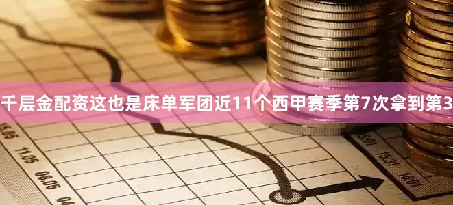 千层金配资这也是床单军团近11个西甲赛季第7次拿到第3