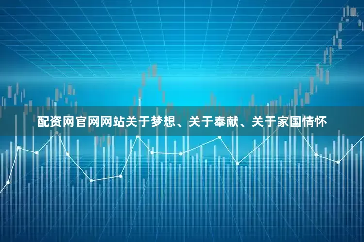 配资网官网网站关于梦想、关于奉献、关于家国情怀