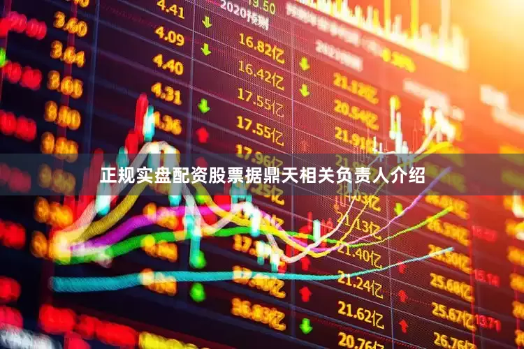 正规实盘配资股票据鼎天相关负责人介绍