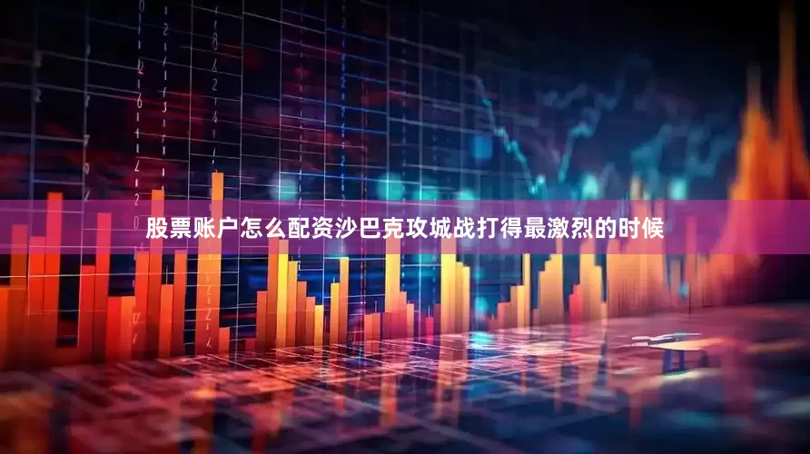 股票账户怎么配资沙巴克攻城战打得最激烈的时候