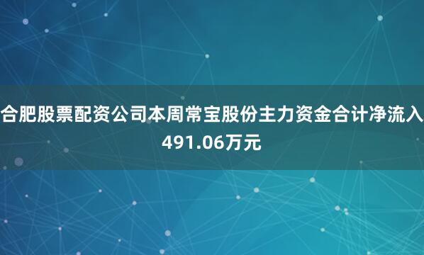 合肥股票配资公司本周常宝股份主力资金合计净流入491.06万元
