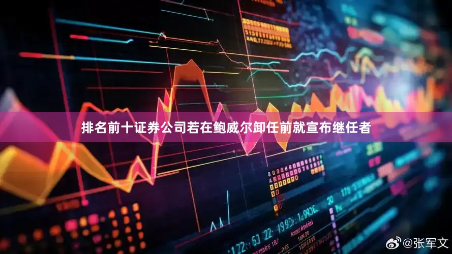 排名前十证券公司　　若在鲍威尔卸任前就宣布继任者
