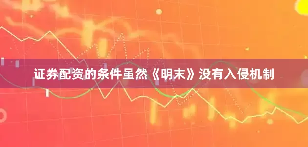 证券配资的条件虽然《明末》没有入侵机制