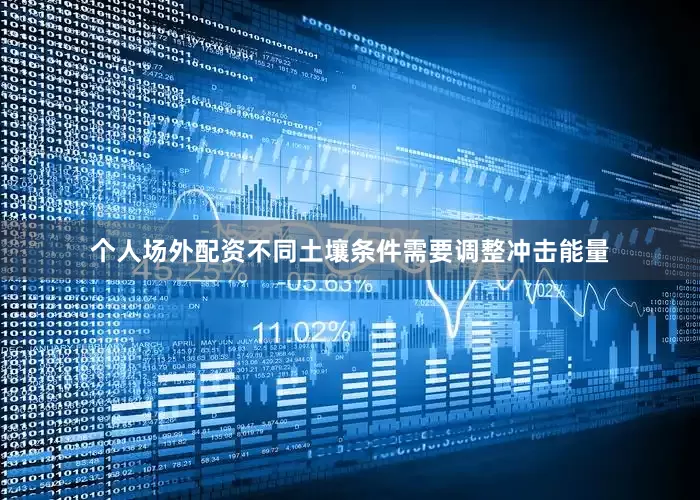 个人场外配资不同土壤条件需要调整冲击能量